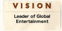 VISION - Leader of Global Entertainment -